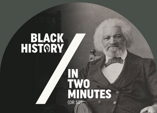 Black History in Two Minutes (or So) logo and photo of Frederick Douglass
